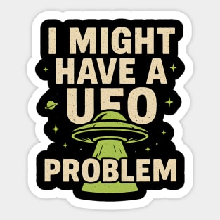 I Might Have a UFO Problem – Funny Alien Spaceship Graphic Sticker
